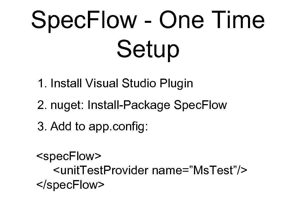 Spec. Flow - One Time Setup 1. Install Visual Studio Plugin 2. nuget: Install-Package