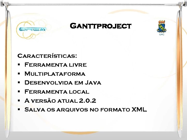 Ganttproject Características: § Ferramenta livre § Multiplataforma § Desenvolvida em Java § Ferramenta local