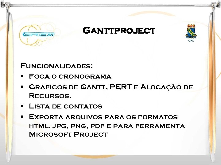 Ganttproject Funcionalidades: § Foca o cronograma § Gráficos de Gantt, PERT e Alocação de