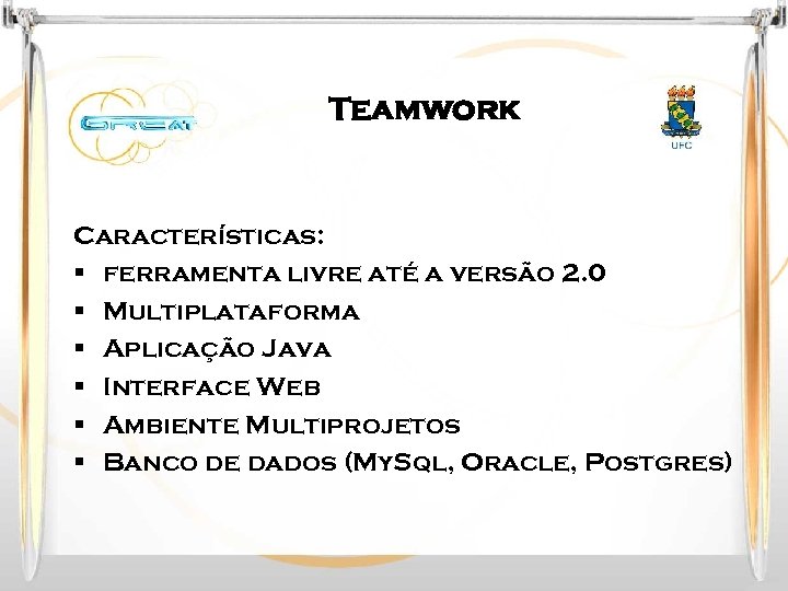 Teamwork Características: § ferramenta livre até a versão 2. 0 § Multiplataforma § Aplicação