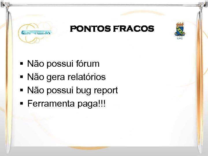 PONTOS FRACOS § § Não possui fórum Não gera relatórios Não possui bug report