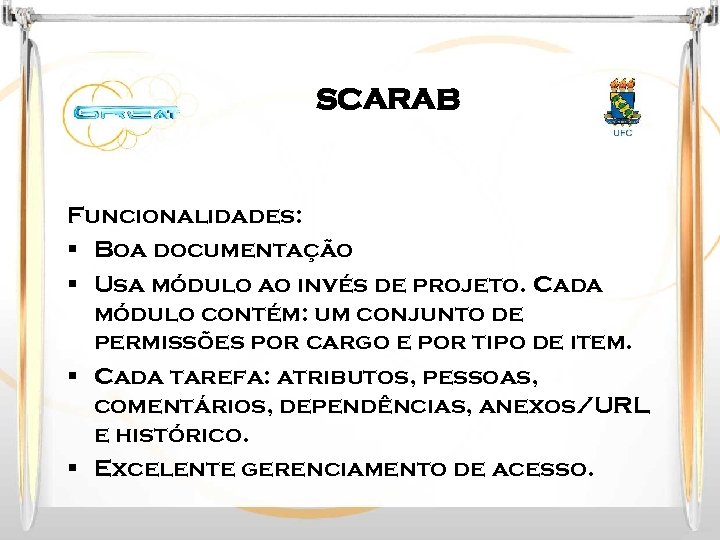 SCARAB Funcionalidades: § Boa documentação § Usa módulo ao invés de projeto. Cada módulo