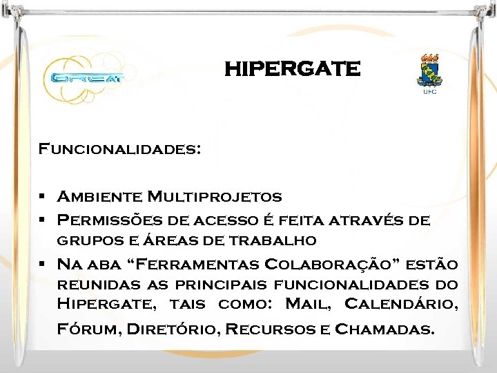 HIPERGATE Funcionalidades: § Ambiente Multiprojetos § Permissões de acesso é feita através de grupos