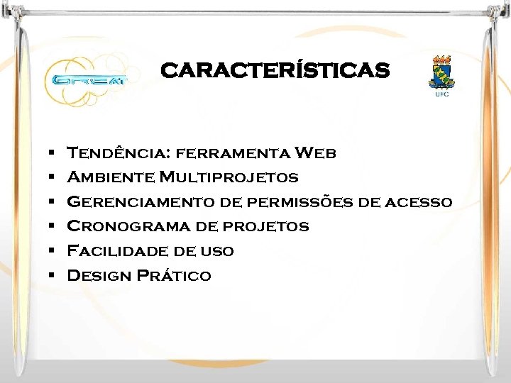 CARACTERÍSTICAS § § § Tendência: ferramenta Web Ambiente Multiprojetos Gerenciamento de permissões de acesso