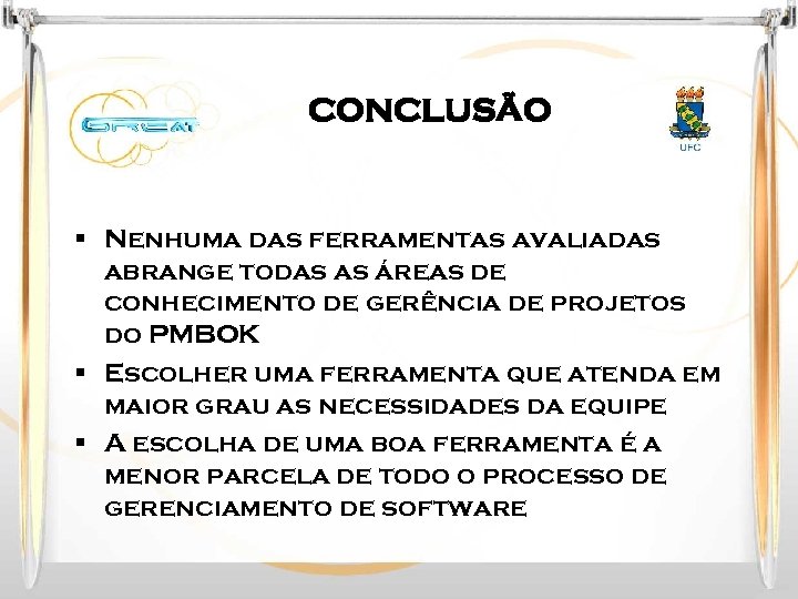 CONCLUSÃO § Nenhuma das ferramentas avaliadas abrange todas as áreas de conhecimento de gerência