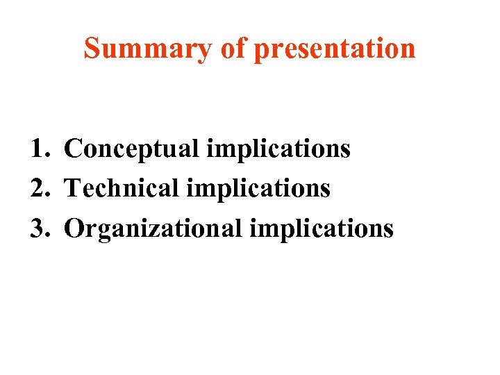 Summary of presentation 1. Conceptual implications 2. Technical implications 3. Organizational implications 