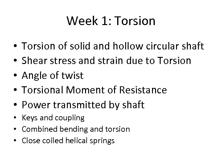 Week 1: Torsion • • • Torsion of solid and hollow circular shaft Shear