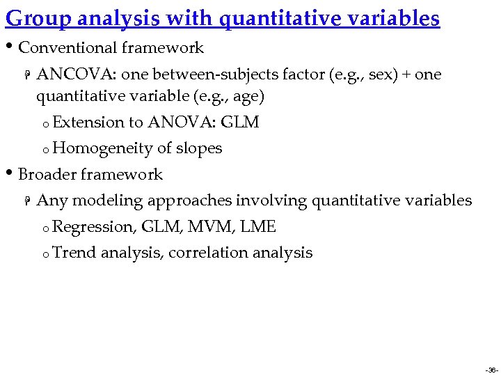 Group analysis with quantitative variables • Conventional framework H ANCOVA: one between-subjects factor (e.