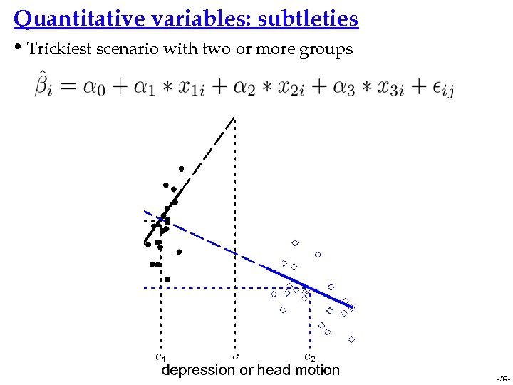 Quantitative variables: subtleties • Trickiest scenario with two or more groups -39 - 