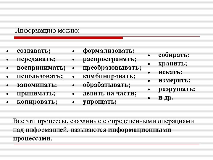 Информацию можно: создавать; передавать; воспринимать; иcпользовать; запоминать; принимать; копировать; формализовать; распространять; преобразовывать; комбинировать; обрабатывать;