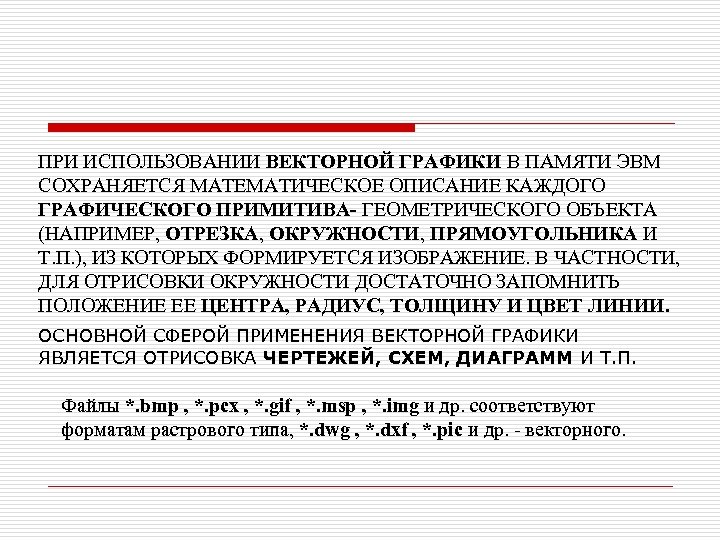 ПРИ ИСПОЛЬЗОВАНИИ ВЕКТОРНОЙ ГРАФИКИ В ПАМЯТИ ЭВМ СОХРАНЯЕТСЯ МАТЕМАТИЧЕСКОЕ ОПИСАНИЕ КАЖДОГО ГРАФИЧЕСКОГО ПРИМИТИВА- ГЕОМЕТРИЧЕСКОГО