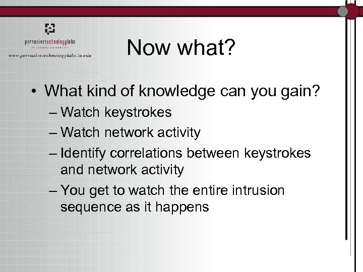 Now what? • What kind of knowledge can you gain? – Watch keystrokes –
