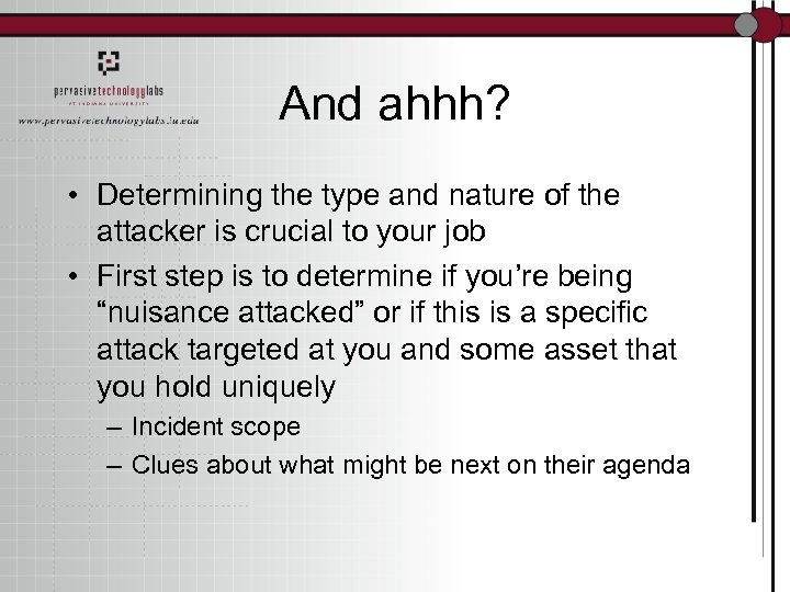 And ahhh? • Determining the type and nature of the attacker is crucial to