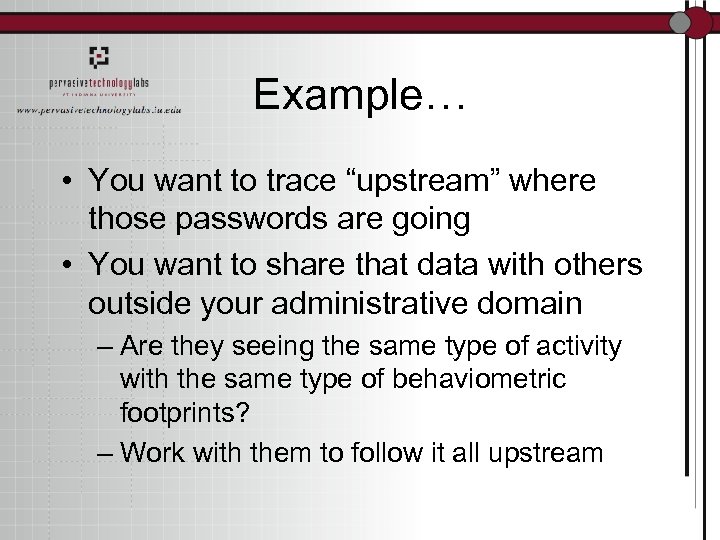 Example… • You want to trace “upstream” where those passwords are going • You