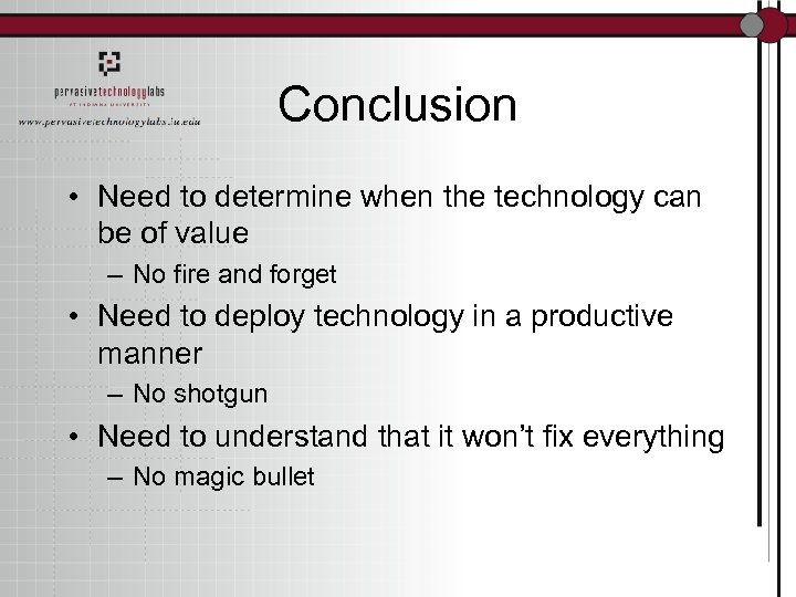 Conclusion • Need to determine when the technology can be of value – No