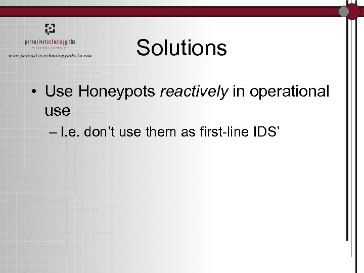 Solutions • Use Honeypots reactively in operational use – I. e. don’t use them