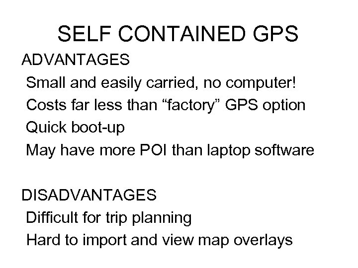 SELF CONTAINED GPS ADVANTAGES Small and easily carried, no computer! Costs far less than