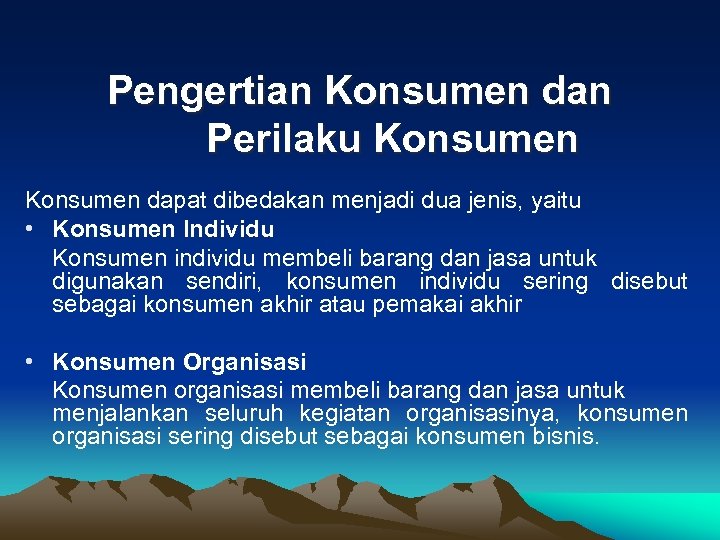 Pengertian Konsumen dan Perilaku Konsumen dapat dibedakan menjadi dua jenis, yaitu • Konsumen Individu