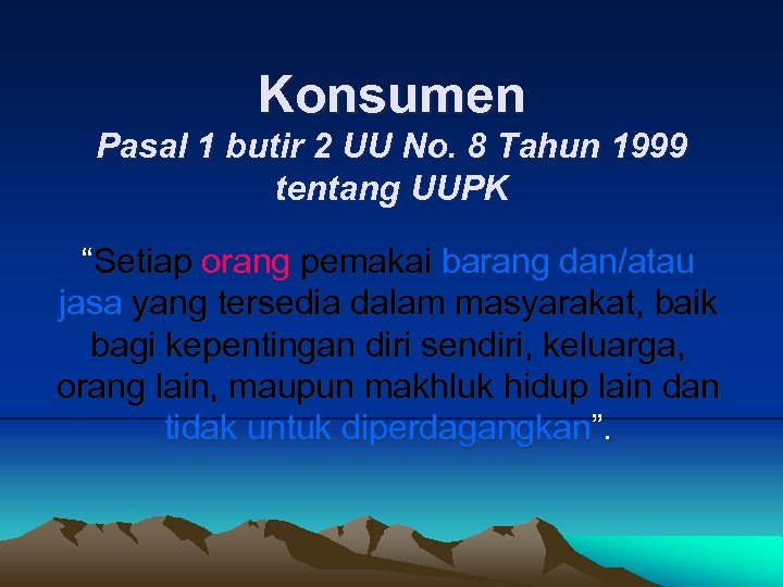 Konsumen Pasal 1 butir 2 UU No. 8 Tahun 1999 tentang UUPK “Setiap orang