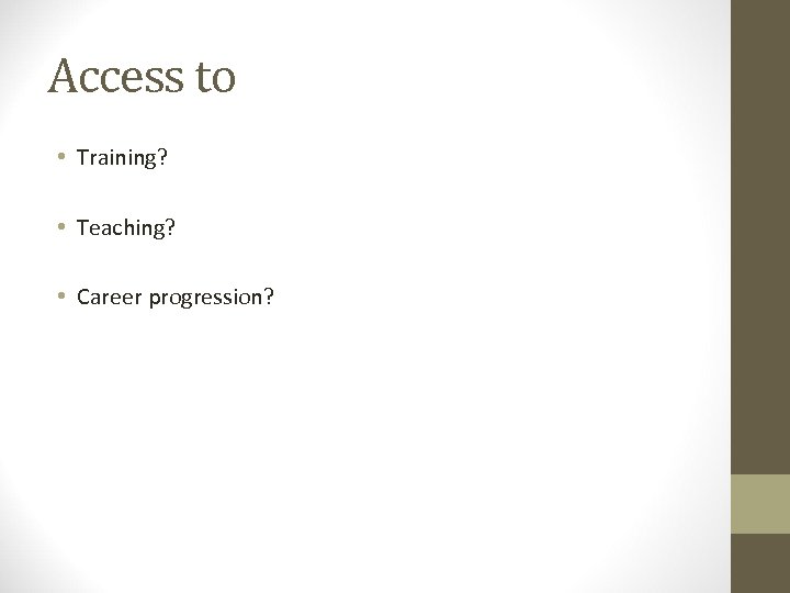 Access to • Training? • Teaching? • Career progression? 