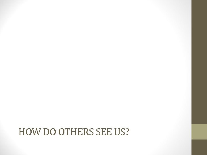 HOW DO OTHERS SEE US? 
