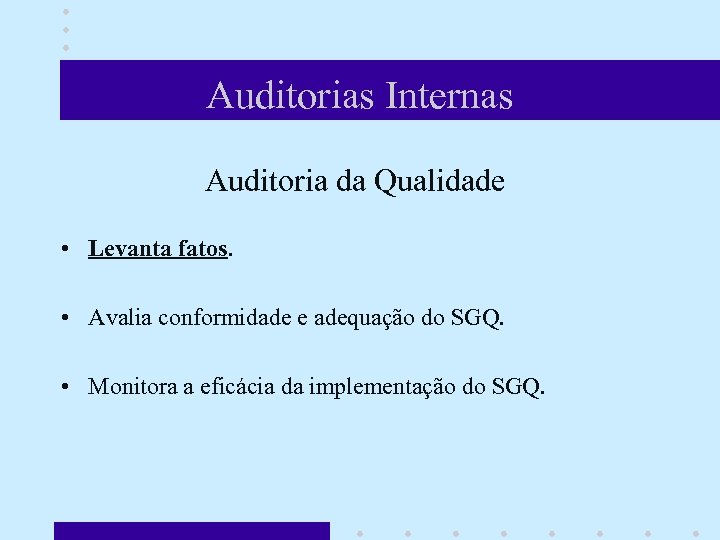 Auditorias Internas Auditoria da Qualidade • Levanta fatos. • Avalia conformidade e adequação do