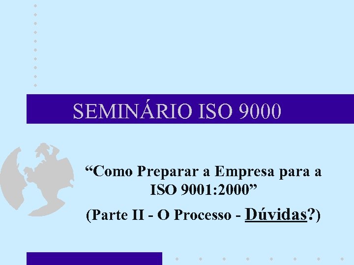 SEMINÁRIO ISO 9000 “Como Preparar a Empresa para a ISO 9001: 2000” (Parte II