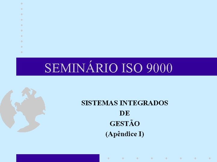 SEMINÁRIO ISO 9000 SISTEMAS INTEGRADOS DE GESTÃO (Apêndice I) 