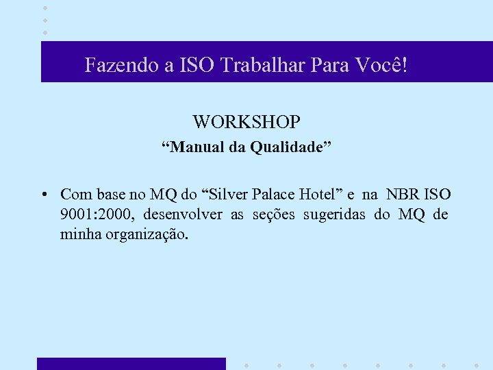 Fazendo a ISO Trabalhar Para Você! WORKSHOP “Manual da Qualidade” • Com base no