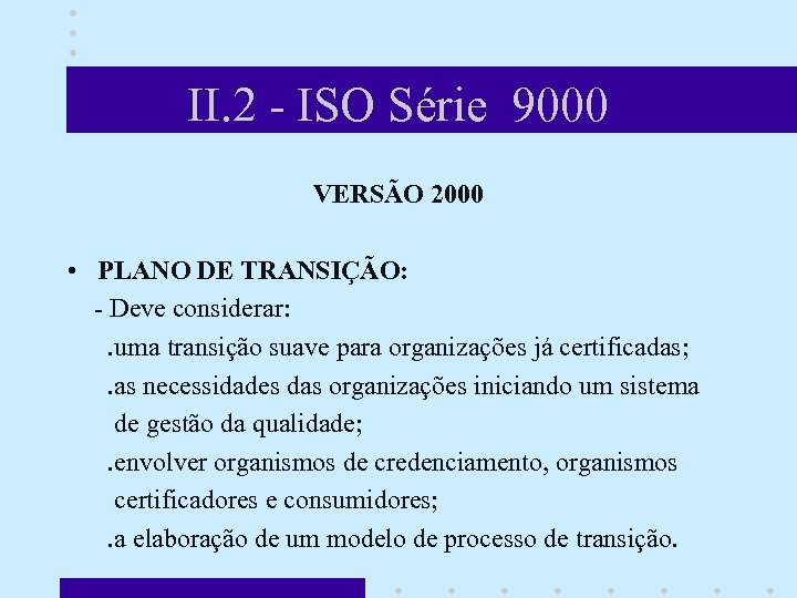 II. 2 - ISO Série 9000 VERSÃO 2000 • PLANO DE TRANSIÇÃO: - Deve