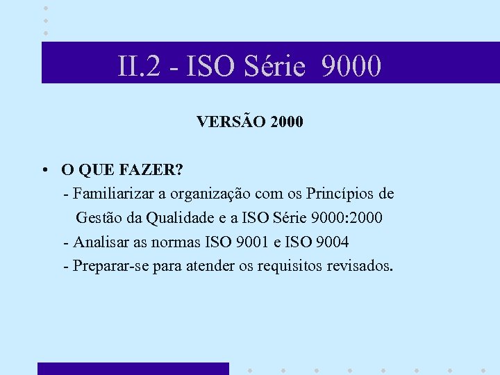 II. 2 - ISO Série 9000 VERSÃO 2000 • O QUE FAZER? - Familiarizar