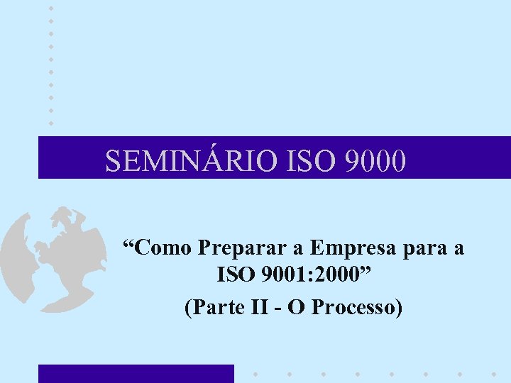 SEMINÁRIO ISO 9000 “Como Preparar a Empresa para a ISO 9001: 2000” (Parte II