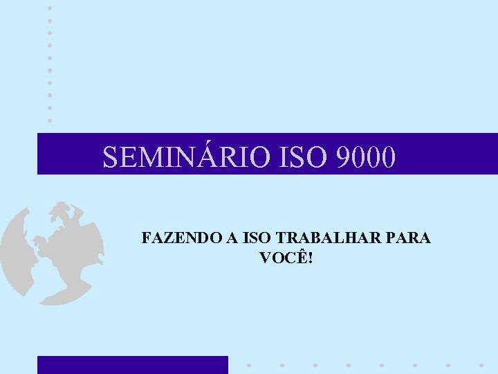 SEMINÁRIO ISO 9000 FAZENDO A ISO TRABALHAR PARA VOCÊ! 