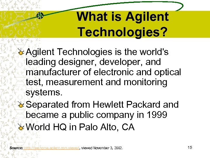 What is Agilent Technologies? Agilent Technologies is the world's leading designer, developer, and manufacturer