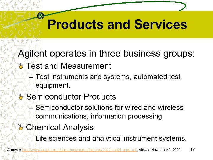 Products and Services Agilent operates in three business groups: Test and Measurement – Test