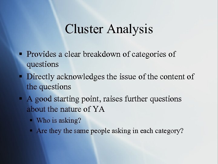 Cluster Analysis § Provides a clear breakdown of categories of questions § Directly acknowledges