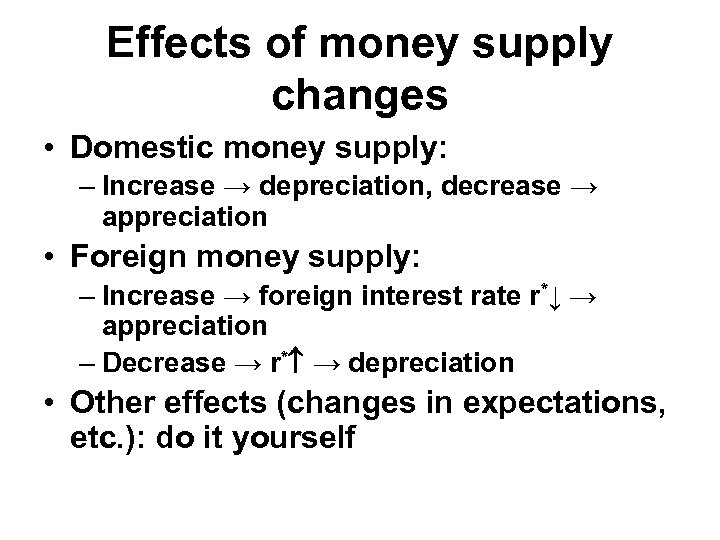 Effects of money supply changes • Domestic money supply: – Increase → depreciation, decrease