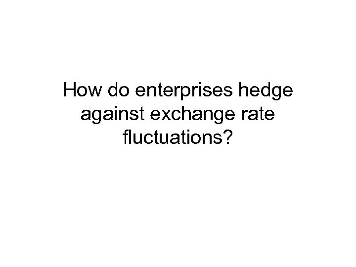 How do enterprises hedge against exchange rate fluctuations? 