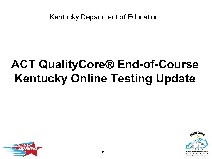Kentucky Department of Education ACT Quality. Core® End-of-Course Kentucky Online Testing Update 23 
