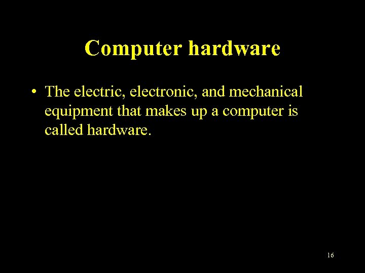 Computer hardware • The electric, electronic, and mechanical equipment that makes up a computer