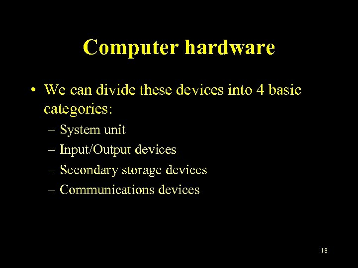 Computer hardware • We can divide these devices into 4 basic categories: – System