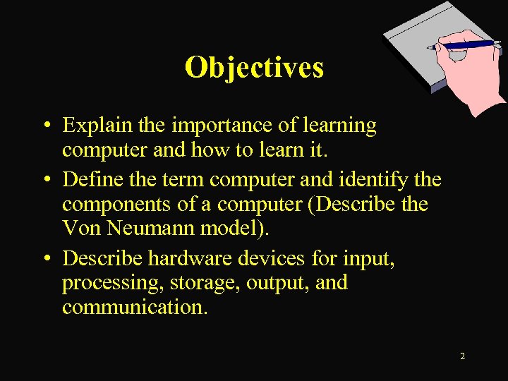 Objectives • Explain the importance of learning computer and how to learn it. •