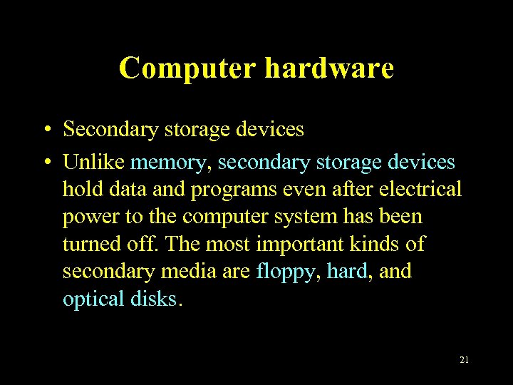 Computer hardware • Secondary storage devices • Unlike memory, secondary storage devices hold data