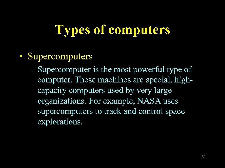 Types of computers • Supercomputers – Supercomputer is the most powerful type of computer.
