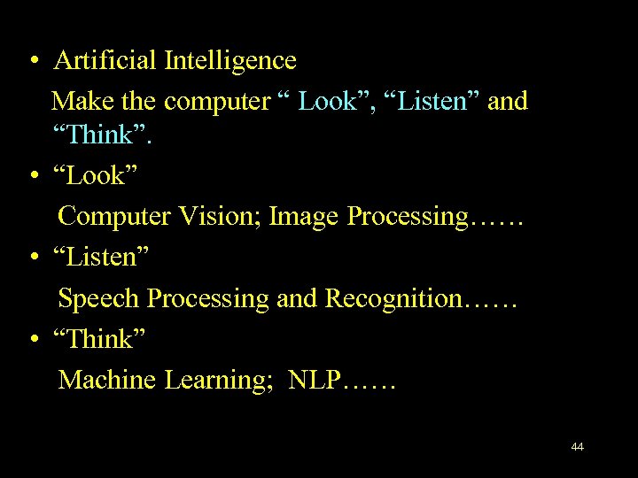  • Artificial Intelligence Make the computer “ Look”, “Listen” and “Think”. • “Look”