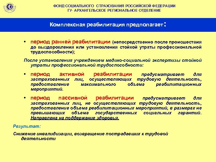 ФОНД СОЦИАЛЬНОГО СТРАХОВАНИЯ РОССИЙСКОЙ ФЕДЕРАЦИИ ГУ- АРХАНГЕЛЬСКОЕ РЕГИОНАЛЬНОЕ ОТДЕЛЕНИЕ Комплексная реабилитация предполагает: • период