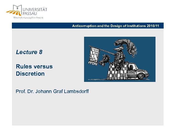 Anticorruption and the Design of Institutions 2010/11 Lecture 8 Rules versus Discretion Prof. Dr.