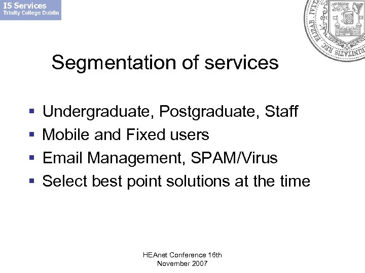 Segmentation of services § § Undergraduate, Postgraduate, Staff Mobile and Fixed users Email Management,