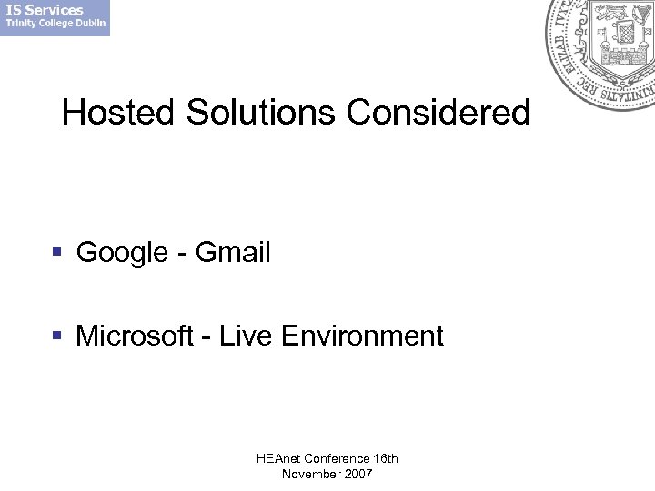 Hosted Solutions Considered § Google - Gmail § Microsoft - Live Environment HEAnet Conference