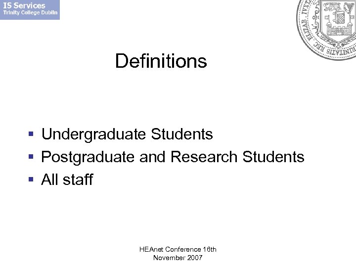Definitions § Undergraduate Students § Postgraduate and Research Students § All staff HEAnet Conference